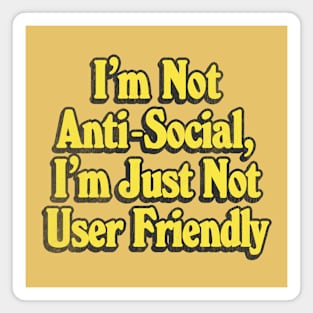 I'm Not Anti-Social, I'm Just Not User Friendly - Retro Typographic Design Magnet